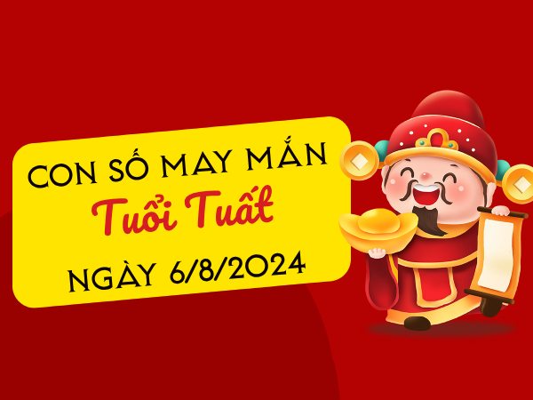 Con số may mắn tuổi Tuất hôm nay ngày 6/8/2024 gặt hái tài lộc