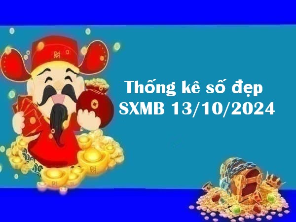 Thống kê số đẹp kết quả SXMB 13/10/2024