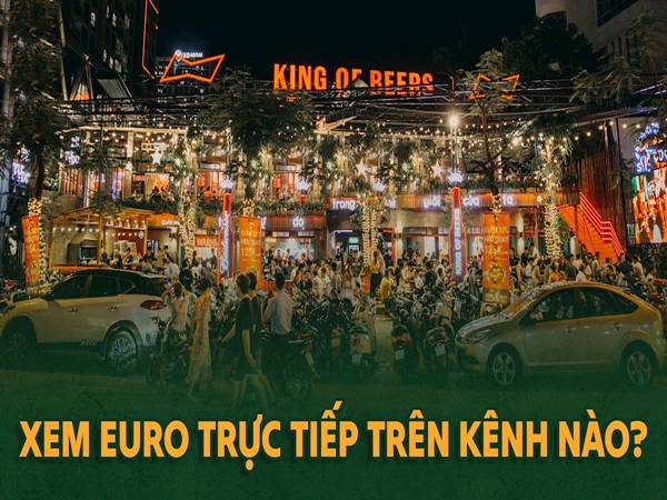 Euro chiếu trên kênh nào, kênh phát sóng trực tiếp Euro