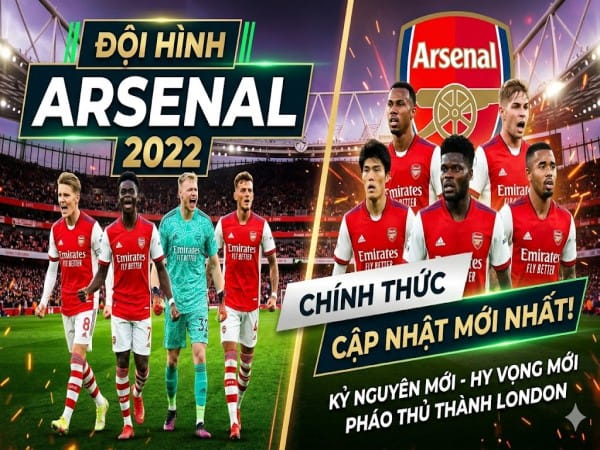 Đội hình Arsenal 2022 gồm các cầu thủ nào, thành tích gì?