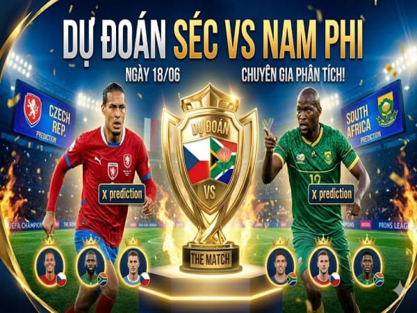 Dự đoán Séc vs Nam Phi, nhận định tỷ số ngày 18/06 Dự đoán Séc vs Nam Phi, nhận định tỷ số ngày 18/06